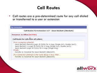 Call Routes Call routes are a pre-determined route for any call dialed or transferred to a user or extension 