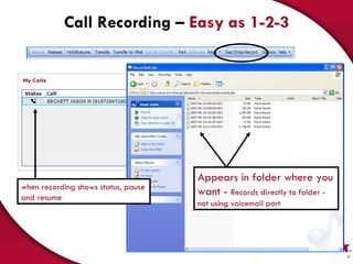 Call Recording  –  Easy as 1-2-3 when recording shows status, pause and resume Appears in folder where you want -  Records directly to folder - not using voicemail port 