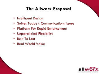 The Allworx Proposal Intelligent Design Solves Today’s Communications Issues Platform For Rapid Enhancement Unparalleled Flexibility  Built To Last Real World Value  
