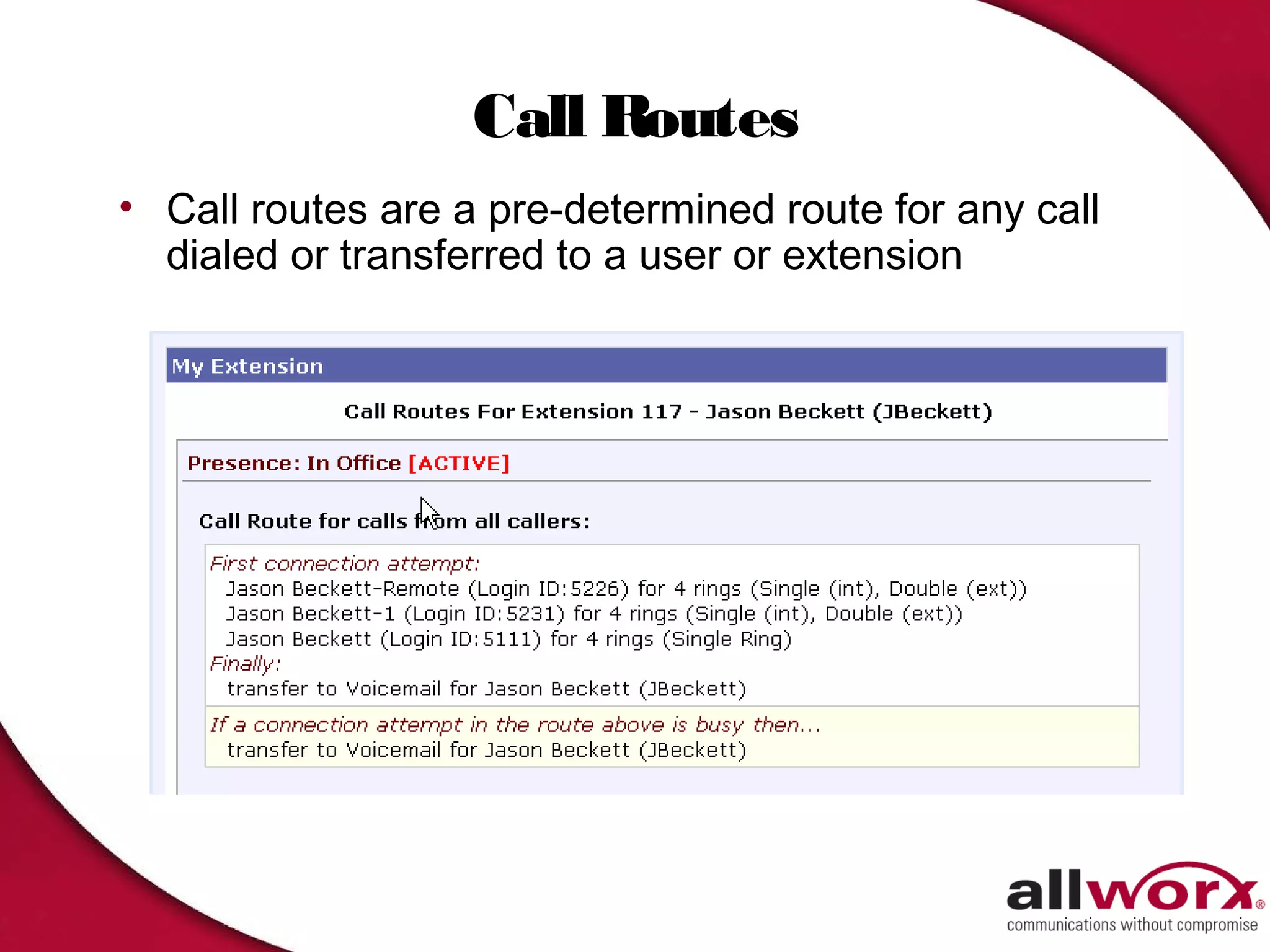 Call Routes
• Call routes are a pre-determined route for any call
  dialed or transferred to a user or extension
 