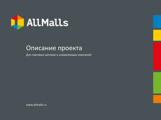 Описание проекта 
Для торговых центров и управляющих компаний 
www.allmalls.ru 
 