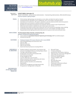 ALEXIS
ALLMAN
PE, LEED AP BD+C
LOCATION: looking for work in Philadelphia region
EMAIL: alexis.kreft@gmail.com
A. ALLMAN Page 3 of 3
June 2007 –
April 2008
KLINGSTUBBINS, Washington DC
PROJECT EXPERIENCE: General Services Administration – Food and Drug Administration, White Oak MD Campus
Electrical Engineer/ Lighting Designer
Duties ▪ Performed basic lighting design and calculations; circuit, select, and determine optimum layouts
▪ Computed electrical calculations such as voltage drop, short circuit analysis, and power density
▪ Calculated size of transformers, UPS systems, substations, wires & conduits and other electrical equipment
▪ Analyzed overcurrent protection methods and device coordination
▪ Reviewed and issued electrical equipment and component selection choices as part of specifications
▪ Referenced code standards to develop fire alarm device layout and circuitry
▪ Conducted onsite analysis as well as work closely with client and contractor during design review meetings
▪ Coordinated closely with each engineering discipline to ensure constructability and design cohesion
▪ Prepared electrical and lighting construction documents for issuance to client and construction team
EDUCATION The Pennsylvania State University, University Park, PA
Bachelor Architectural Engineering Degree
▪ 5 year professional Accreditation Board for Engineering and Technology (ABET) accredited program
▪ Graduated Spring 2007
LICENSES ▪ Professional Engineer (PE) License, Maryland, 2013, License #44080
▪ LEED AP Building Design and Construction, 2011
▪ LEED AP, 2008
▪ OSHA 30 Certification
▪ CPR/ First Aid Certified
▪ Government Security Clearance including HSPD-12
JOB SKILLS
& ABILITIES
▪ Excellent analytical, communication, and computer skills
▪ Computer knowledge & efficiency including design software
▪ Thorough understanding of industry
▪ Strong written and verbal communication skills
▪ Good math/accounting skills
▪ Strong management skills
▪ Functions effectively as part of a team
▪ Ability to develop & maintain relationships with clients
▪ Exhibits strong leadership qualities
▪ Ability to maintain discretion and confidentiality
▪ Dependability
▪ Excellent time management and organizational skills
▪ Strong decision making/problem solving skills
▪ Microsoft Project,
▪ Primavera Scheduling
▪ AutoCad, Revit, MicroStation, Sketchup
▪ Tekla Structures, Construction Management
▪ Adobe Office & Creative Suite
▪ Construction QA/QC Software
▪ Prolog, PrologWeb, ePM
▪ Suretrak
▪ Microsoft Office Suite
▪ Adobe Photoshop
▪ Preventative maintenance software
▪ SAP Cost Management
▪ AIA Document Control
REFERENCES
AVAILABLE UPON
REQUEST
 
