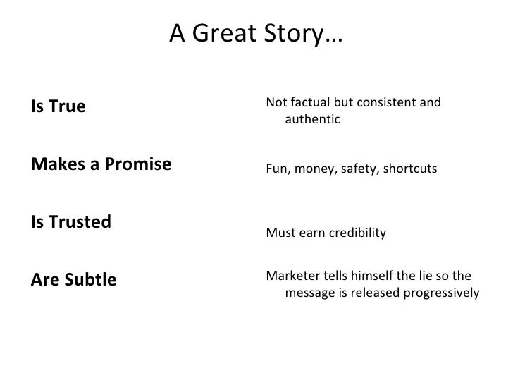 A Great Story… <ul><li>Is True </li></ul><ul><li>Makes a Promise </li></ul><ul><li>Is Trusted </li></ul><ul><li>Are Subtle...