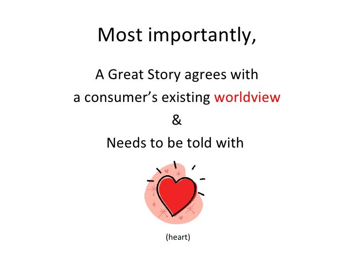 Most importantly, <ul><li>A Great Story agrees with </li></ul><ul><li>a consumer’s existing  worldview </li></ul><ul><li>&...