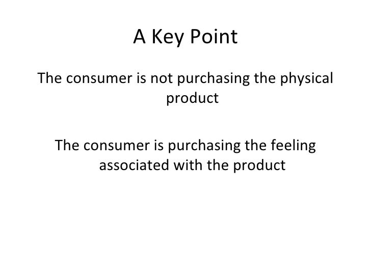 A Key Point <ul><li>The consumer is not purchasing the physical product </li></ul><ul><li>The consumer is purchasing the f...