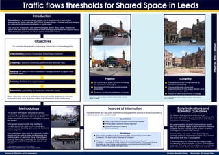 Traffic flows thresholds for Shared Space in Leeds
Transport Planning and Engineering. Student: Russell Oakes Supervisor: Dr James Tate
Introduction
Shared Space is a concept where streets are re-engineered to reduce the
dominance of motor vehicles (DfT, 2014) Street signage is limited and kerb heights
are reduced or removed completely in some cases.
The focus for this project will be in Headingley, North West Leeds. Pedestrian
desire lines vary due to the mixture of retail and leisure activities this district has to
offer; therefore providing an ideal location to test the theory.
Literature
The dissertation will be educated by various sources of literature, including...
Manual for Streets (1 & 2), Liverpool City Centre Plan (1961), Living Streets
Policy, Local Authority Policy (for example Leeds City Council Supplementary
Planning Documents), University of the West of England Research, Written
interview with the late Hans Monderman and scheme studies.
Objectives
To ascertain the potential for bringing Shared Space to Headingley by:
Understanding previous comparable Shared Space Schemes
Compiling a resource containing pedestrian and vehicular data
Applying the data to a Micro-simulation Package (Aimsun & Legion) with
sensitivity tests
Analysing the Aimsun & Legion outputs
Determining applicability to Headingley and wider Leeds
These objectives will act as milestones throughout the dissertation with the
expectation that each objective will be a development on its predecessor.
Methodology
The project will require site visits to various
contrasting examples, compilation of pedestrian
data from Leeds City Council and a suitable
model simulation running to satisfy the scope of
the project.
Anticipated issues include the inability to
compile pedestrian data for the Headingley
area, therefore flexibility with pilot site locations
may be required.
Two preliminary pilot sites of contrasting traffic
density will be used in order to determine the
relative scales of operation for a Shared Space
scheme. Currently, these sites are North Lane/
Otley Road and St Michaels Road outside the
Church.
Coventry Top: Before. Source: Oakes, R (2010) Bottom: After. Source: Oakes, R (2015)
Preston
De-cluttering of street furniture including
the removal of traffic lights
Narrowing of Fishergate providing wider
pavements
Provision of informal pedestrian crossings
Top: Before. Source: Oakes, R (2013) Bottom: After. Source:
Oakes, R (2015)
UrbanCaseStudies
Top: Before. Source: Oakes, R (2010) Bottom: After. Source:
Oakes, R (2015)
Downgraded routes complimented by
extensive landscaping
Closure of through routes and
implementation of UKs largest 20mph zone
(Coventry City Council, 2010)
Mixture of zebra and informal crossings
Coventry
Top: St Michaels Road. Source: Oakes, R (2015)
Bottom: Otley Road/North Lane. Source: Oakes, R (2015)
Sources used in the dissertation will include:
Early Indications and
Potential Outcomes
No Shared Space scheme is identical, as
demonstrated with the case studies. Therefore, the
site visits will assist in the appreciation of the issues
apparent in Headingley.
An understanding of which environments would
best suit a Shared Space scheme with the potential
to apply the key findings of this project to policy
making within Leeds City Council.
Communities are aware of the Shared Space
concept and have approached Leeds City Council
requesting that this is investigated.
If the timescales fit, efforts will be made to draw
comparisons where relevant to other Shared Space
schemes. This may lead to good practice workings
with other Local Authorities subject to interest.
Sources of Information
The dissertation will call upon quantitative and qualitative sources in order to provide a
robust analysis. This could include:
Quantitative
Leeds City Council Transport Monitoring Database
Primary data collection (where required)
Scheme monitoring reports
(where available)
Qualitative
City and County Borough of Liverpool 1965, Liverpool City Centre Plan,
Liverpool, City and County Borough of Liverpool
Moody, S. and Melia, S. (2014) Shared space: Research, policy and
problems. Proceedings of the Institution of Civil Engineers - Transport, [Online]
Available at: http://www.icevirtuallibrary.com/content/article/10.1680/
tran.12.00047 (Accessed 23rd April 2015)
 