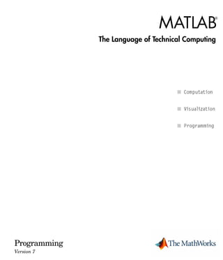 Programming
Version 7
MATLAB
®
The Language of Technical Computing
 