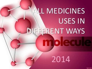 ALL MEDICINES 
USES IN 
DIFFERENT WAYS 
2014 
 