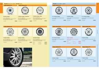 34     FordFiesta from 2001 | FordFusion                                                                                              FordFocus 1998 – 2004                                                                                                                      35
       Alloy Wheel 15                           Alloy Wheel 16                                                                      Alloy Wheel 15




     9-spoke design                            7-spoke design, machined                  7-spoke design, silver                    5 x 2-spoke design                           5-spoke design                                  6 x 2-spoke design

     6 x 15, offset 52.5                      6.5 x 16, offset 52.5                    6.5 x 16, offset 52.5                    6 x 15, offset 52.5, for tyres 195/55,      6 x 15, offset 52.5, for tyres 195/55,         6 x 15, offset 52.5, for tyres 195/55,
     for tyres 195/50 R15, Fiesta from 2001    for tyres 195/45 R16, Fiesta from 2001    for tyres 195/45 R16, Fiesta from 2001    195/60 R15                                   195/60 R15                                      195/60 R15
     for tyres 195/60 R15, Fusion              for tyres 195/55 R16, Fusion              for tyres 195/55 R16, Fusion
                                                                                                                                   1 302 379                            PRICE   1 302 486                               PRICE   1 302 864                            PRICE
     1 212 161                         PRICE   1 447 898                         PRICE   1 448 059                         PRICE




       Alloy Wheel 16                                                                                                                Alloy Wheel 15                                                                              Alloy Wheel 16




                                                                                                                                                                                                                                                                                 * selected Ford supplier
     7-spoke design                            8-spoke design                            12-spoke design                           8 x 2-spoke design                           Vario-Y design                                  5-spoke design

     6.5 x 16, offset 52.5                    6.5 x 16, offset 52.5                    6.5 x 16, offset 52.5                    6 x 15, offset 52.5, for tyres 195/55,      6 x 15, offset 50, for tyres 195/55,           6 x 16, offset 52.5, for tyres 205/50 R16
     for tyres 195/45 R16, Fiesta from 2001    for tyres 195/45 R16, Fiesta from 2001    for tyres 195/45 R16, Fiesta from 2001    195/60 R15                                   195/60 R15
     for tyres 195/55 R16, Fusion              for tyres 195/55 R16, Fusion              for tyres 195/55 R16, Fusion                                                                                                           1 302 865                            PRICE
                                                                                                                                   1 302 329                            PRICE   Silver            1 217 471             PRICE
     1 143 436                         PRICE   1 319 248                         PRICE   Silver         1 319 247          PRICE
                                                                                                                                                                                Anthracite        1 087 426             PRICE
                                                                                         Black          1 505 627          PRICE




                                                                                                                                                                                                                                                                             All prices include VAT and exclude fitting charges. Prices correct at time of print and subject to modification and correction.
                                                                                                                                      Alloy Wheel 16                                                                              Alloy Wheel 17




                                                                                                                                   5-spoke-design                               5-spoke design                                  7-spoke design

                                                                                                                                   6 x 16, offset 52.5, for tyres 205/50 R16   6 x 16, offset 52.5, for tyres 205/50 R16      7 x 17, offset 50, for tyres 215/40 R17

                                                                                                                                   1 097 353                            PRICE   1 302 973                               PRICE   1 146 768                            PRICE
 