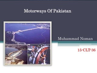 Muhammad Noman
15-CLT-36
Motorways Of Pakistan
 