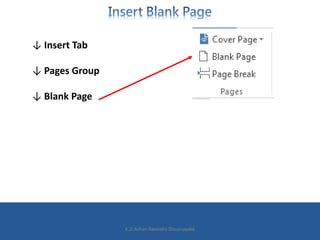 ↓ Insert Tab
↓ Pages Group
↓ Blank Page
K.D.Ashan Ravindra Dissanayake
 
