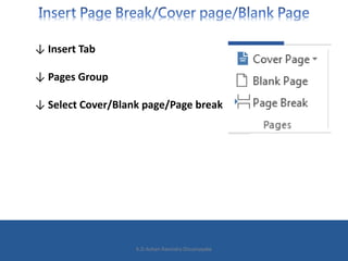 ↓ Insert Tab
↓ Pages Group
↓ Select Cover/Blank page/Page break
K.D.Ashan Ravindra Dissanayake
 