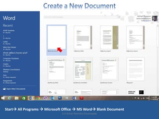 Start All Programs  Microsoft Office  MS Word Blank Document
K.D.Ashan Ravindra Dissanayake
 