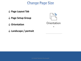 ↓ Page Layout Tab
↓ Page Setup Group
↓ Orientation
↓ Landscape / portrait
K.D.Ashan Ravindra Dissanayake
 