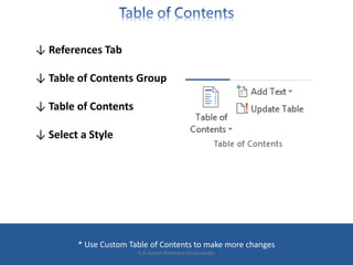 ↓ References Tab
↓ Table of Contents Group
↓ Table of Contents
↓ Select a Style
* Use Custom Table of Contents to make more changes
K.D.Ashan Ravindra Dissanayake
 
