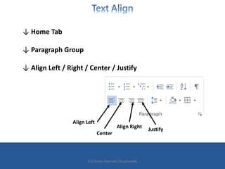 ↓ Home Tab
↓ Paragraph Group
↓ Align Left / Right / Center / Justify
Align Left
Center
Align Right Justify
K.D.Ashan Ravin...