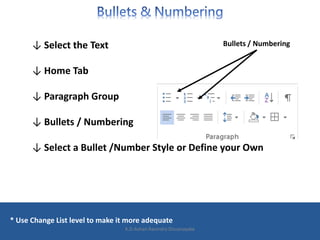 ↓ Select the Text
↓ Home Tab
↓ Paragraph Group
↓ Bullets / Numbering
↓ Select a Bullet /Number Style or Define your Own
* ...