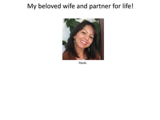 My beloved wife and partner for life!
Paola
 
