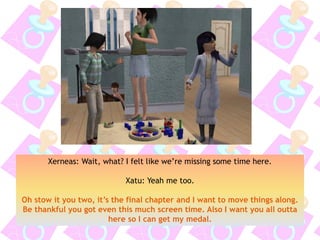 Xerneas: Wait, what? I felt like we’re missing some time here.
Xatu: Yeah me too.
Oh stow it you two, it’s the final chapter and I want to move things along.
Be thankful you got even this much screen time. Also I want you all outta
here so I can get my medal.
 