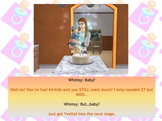 Whimsy: Baby?
Hell no! You’ve had 44 kids and you STILL want more? I only needed 27 but
NOO…
Whimsy: But…baby?
Just get Yveltal into the next stage.
 