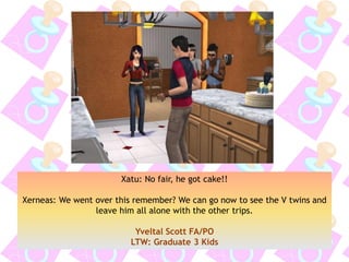 Xatu: No fair, he got cake!!
Xerneas: We went over this remember? We can go now to see the V twins and
leave him all alone with the other trips.
Yveltal Scott FA/PO
LTW: Graduate 3 Kids
 