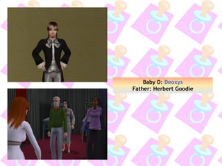 Baby D: Deoxys
Father: Herbert Goodie
 