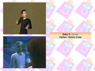 Baby E: Eevee
Father: Helios Cross
 