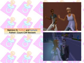 Bab(ies) G: Golbat and Gallade
Father: Count Cliff Beckett
 