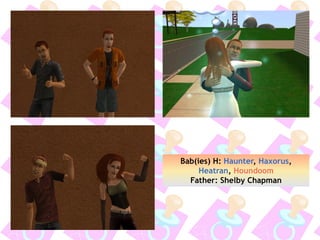 Bab(ies) H: Haunter, Haxorus,
Heatran, Houndoom
Father: Shelby Chapman
 