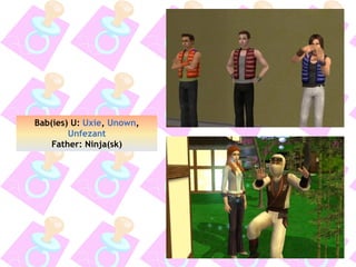 Bab(ies) U: Uxie, Unown,
Unfezant
Father: Ninja(sk)
 