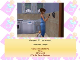 Clamperl: Off I go…anyone? 
Forretress: *poops* 
Clamperl Scott PL/PO 
Virgo 
10/6/4/4/5 
LTW: Be Game Designer  