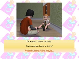 Forretress: *stares vacantly* 
Eevee: Anyone home in there? 
Probably…somewhere, maybe…  