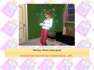 Whimsy: Points taste good! 
And just because I hit the random button…and…  