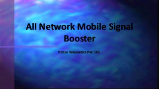 Pictor Telematics Pvt. Ltd.
All Network Mobile Signal
Booster
 