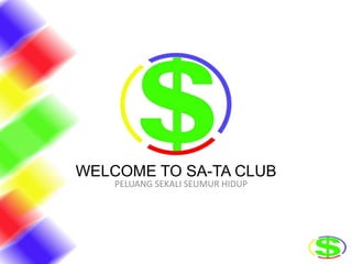 WELCOME TO SA-TA CLUB
PELUANG SEKALI SEUMUR HIDUP
 