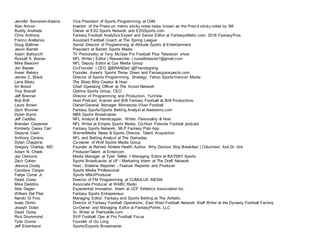 Jennifer Bernstein-Adams Vice President of Sports Programming at CNN
Alan Amron Inventor of the Press-on memo sticky notes today known as the Post-it sticky notes by 3M
Buddy Andrade Owner at E2G Sports Network and E2GSports.com
Chris Anthony Fantasy Football Analytics Expert and Senior Editor at FantasyoMatic.com. 2019 FantasyPros
Franco Arellanos Assistant Football Coach at The Spring League
Doug Ballmer Senior Director of Programming at Altitude Sports & Entertainment
Jason Barrett President at Barrett Sports Media
Adam Battocchi TV Personality at Tony McGee Pro Football Plus Television show
Russell S. Baxter NFL Writer | Editor | Researcher | russellsbaxter1@gmail.com
Mike Beacom NFL Deputy Editor at Cox Media Group
Jen Beaver Co-Founder | CEO @BRANDed @Friendsgiving
Avner Belsky Founder, Avner's Sports Throw Down and Fantasyprospects.com
James C. Black Director of Sports Programming, Strategy, Yahoo Sports/Verizon Media
Lena Blietz The Blietz Blitz Creator & Host
Ari Borod Chief Operating Officer at The Action Network
Troy Brazell Optima Sports Group, CEO
Jeff Brenner Director of Programming and Production, YurView
Bob Brill Host Podcast; Kramer and Brill Fantasy Football at Brill Productions
Laura Brown Owner/General Manager Minnesota Vixen Football
Zach Brunner Fantasy Sports/Sports Betting Analyst at Awesemo.com
Dylan Burns NBA Sports Broadcaster
Jeff Cadillac NFL Analyst & Handicapper, Writer, Personality & Host
Brendan Carpenter NFL Writer at Empire Sports Media, Co-Host Fireside Football podcast
Kimberly Casey Carr Fantasy Sports Network, MLP Fantasy Polo App
Dwayne Cash WarnerMedia News & Sports Director, Talent Acquisition
Anthony Cervino NFL and Betting Analyst at The Gameday
Dylan Chappine Co-owner of Wolf Sports Media Group
Gregory Charlop, MD Founder at Retired Athlete Health Author: Why Doctors Skip Breakfast | Columnist: Ask Dr. Gre
Adam N. Cheek Producer/Talent at Entercom
Jay Clemons Media Manager at Tyler Telfair // Managing Editor at BATSBY Sports
Zach Cohen Sports Broadcaster at UF / Marketing Intern at The Draft Network
Jessica Coody Host - Sideline Reporter - Feature Reporter and Producer
Candace Cooper Sports Media Professional
Felipe Corral Jr. Sports MMJ/Producer
David Corey Director of FM Programming at CUMULUS MEDIA
Mike Daddino Associate Producer at WABC Radio
Alec Degen Experiential Innovation Intern at UCF Athletics Association Inc.
William Del Pilar Fantasy Sports Entrepreneur,
Nando Di Fino Managing Editor, Fantasy and Sports Betting at The Athletic
Isaac Dirrim Director of Fantasy Football Operations, East West Football Network Staff Writer at the Dynasty Football Factory
Joseph Dolan Co-Owner and Managing Editor at FantasyPoints, LLC
David Dorey Sr. Writer at TheHuddle.com
Rick Drummond SVP Football Ops at Pro Football Focus
Tyler Dunne Founder of Go Long
Jeff Eisenband Sports/Esports Broadcaster
 