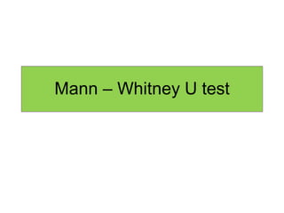 Mann – Whitney U test
 