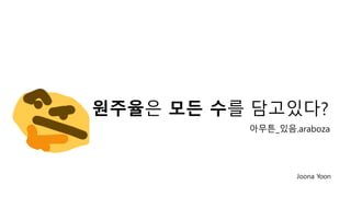 아무튼_있음.araboza
원주율은 모든 수를 담고있다?
Joona Yoon
 