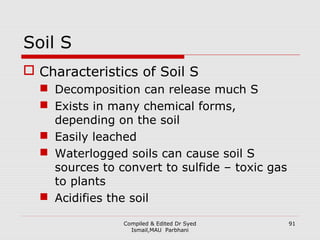 Compiled & Edited Dr Syed
Ismail,MAU Parbhani
Soil B
 Soil Chemistry of B
 Forms a weak acid
 Deficiencies common in hi...