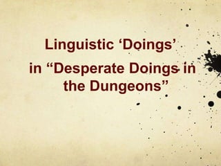 Linguistic „Doings‟
in “Desperate Doings in
     the Dungeons”
 