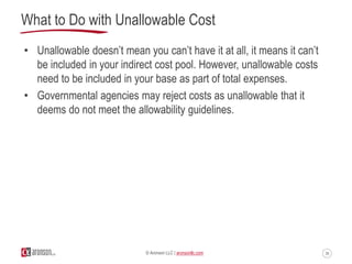 36© Aronson LLC | aronsonllc.com
What to Do with Unallowable Cost
• Unallowable doesn’t mean you can’t have it at all, it ...