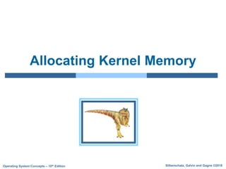 Silberschatz, Galvin and Gagne ©2018
Operating System Concepts – 10th Edition
Allocating Kernel Memory
 