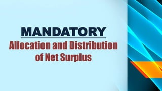 MANDATORY
Allocation and Distribution
of Net Surplus
 