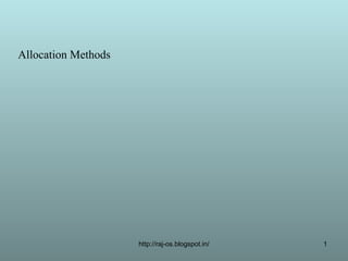 Allocation Methods




                     http://raj-os.blogspot.in/   1
 