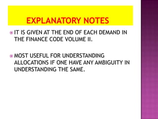  IT
   IS GIVEN AT THE END OF EACH DEMAND IN
 THE FINANCE CODE VOLUME II.

 MOSTUSEFUL FOR UNDERSTANDING
 ALLOCATIONS IF ONE HAVE ANY AMBIGUITY IN
 UNDERSTANDING THE SAME.
 