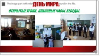 ДЕНЬ МИРА.
ОТКРЫТЫЕ УРОКИ , КЛАССНЫЕ ЧАСЫ, БЕСЕДЫ.
 