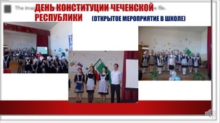 ДЕНЬ КОНСТИТУЦИИ ЧЕЧЕНСКОЙ
РЕСПУБЛИКИ (ОТКРЫТОЕ МЕРОПРИЯТИЕ В ШКОЛЕ)
 
