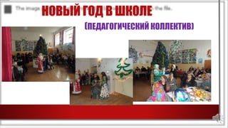 НОВЫЙ ГОД В ШКОЛЕ
(ПЕДАГОГИЧЕСКИЙ КОЛЛЕКТИВ)
 