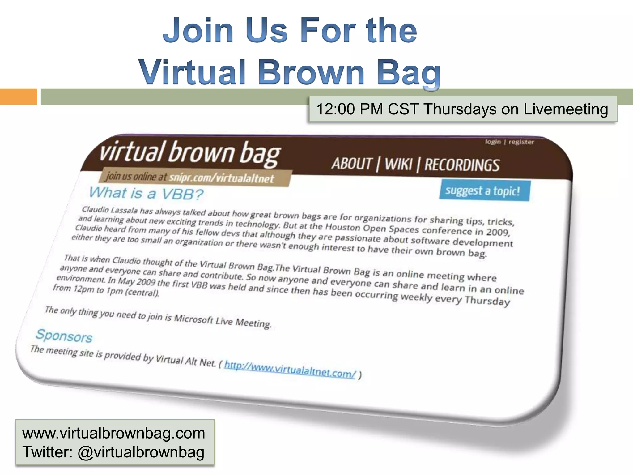 Join Us For the Virtual Brown Bag12:00 PM CST Thursdays on Livemeetingwww.virtualbrownbag.comTwitter: @virtualbrownbag