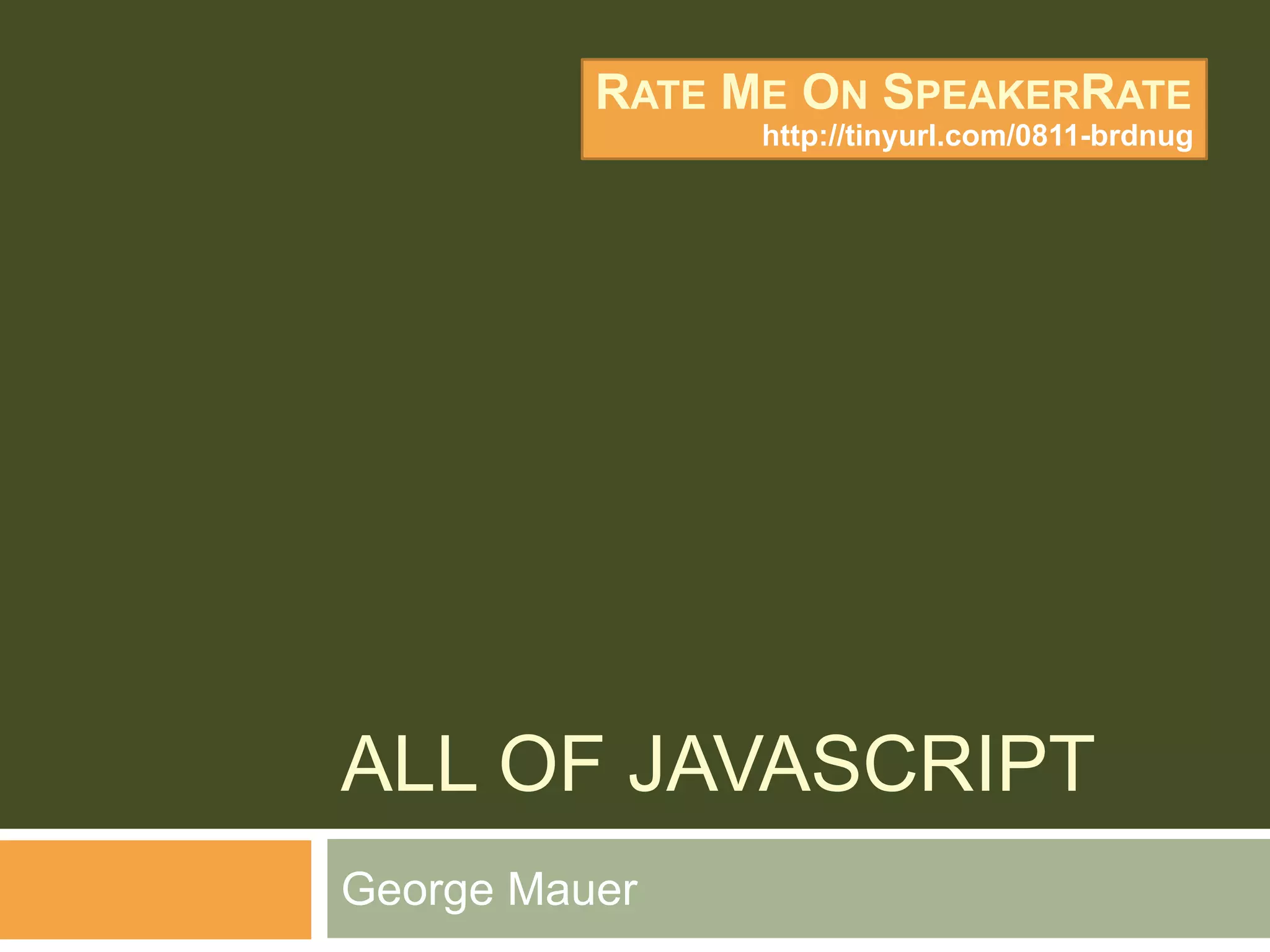 ALL OF JAVASCRIPT
George Mauer
RATE ME ON SPEAKERRATE
http://tinyurl.com/0811-brdnug
 
